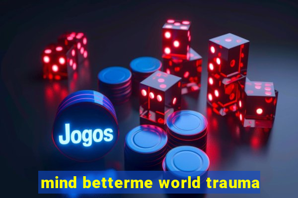 mind betterme world trauma